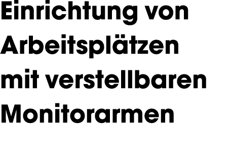 Einrichtung von Arbeitspl tzen mit verstellbaren Monitorarmen