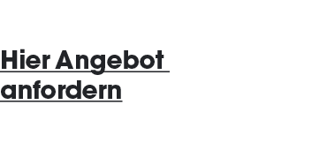 Hier Angebot anfordern