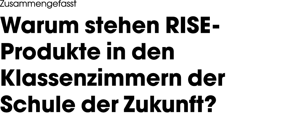 Zusammengefasst Warum stehen RISE-Produkte in den Klassenzimmern der Schule der Zukunft  