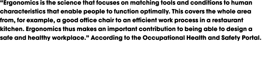 “Ergonomics is the science that focuses on matching tools and conditions to human characteristics that enable people ...