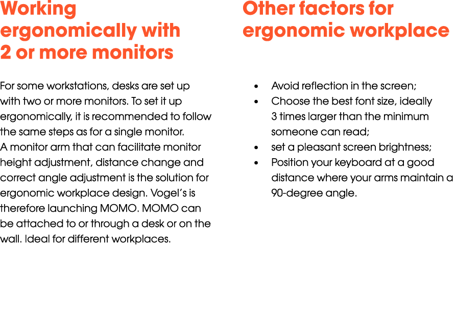 Working ergonomically with 2 or more monitors For some workstations, desks are set up with two or more monitors. To ...