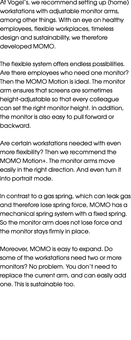 At Vogel’s, we recommend setting up (home) workstations with adjustable monitor arms, among other things. With an eye...