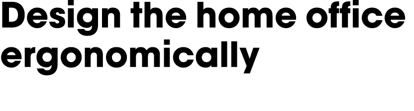 Design the home office ergonomically 