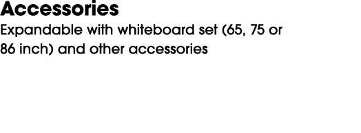 Accessories Expandable with whiteboard set (65, 75 or 86 inch) and other accessories