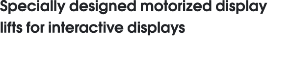 Specially designed motorized display lifts for interactive displays