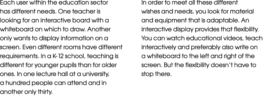 Each user within the education sector has different needs  One teacher is looking for an interactive board with a whi   