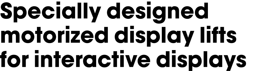 Specially designed motorized display lifts for interactive displays