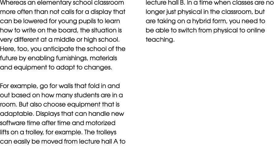 Whereas an elementary school classroom more often than not calls for a display that can be lowered for young pupils t   