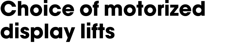 Choice of motorized display lifts