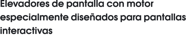 Elevadores de pantalla con motor especialmente diseñados para pantallas interactivas