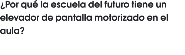  Por qué la escuela del futuro tiene un elevador de pantalla motorizado en el aula  