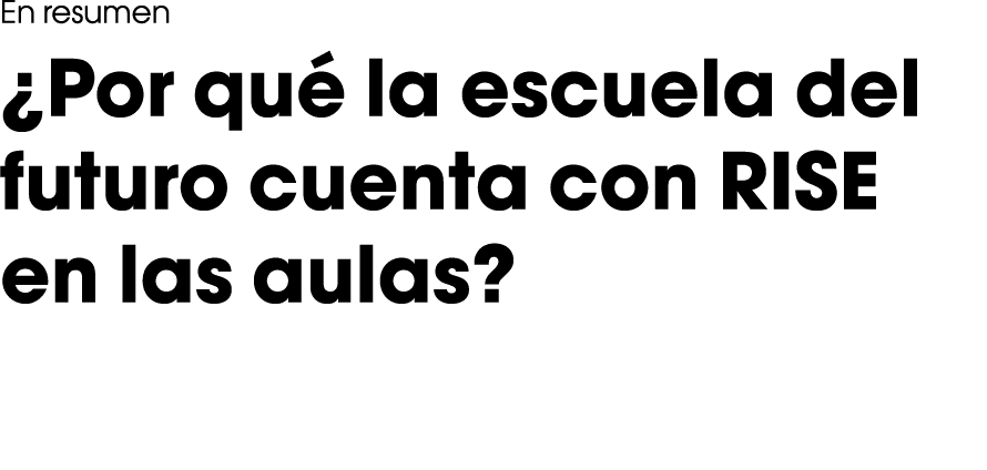 En resumen  Por qué la escuela del futuro cuenta con RISE en las aulas  