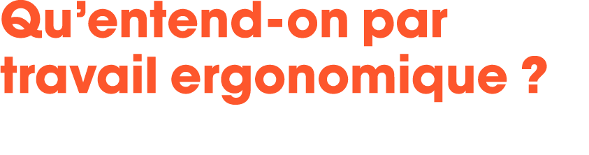 Qu’entend-on par travail ergonomique ? 