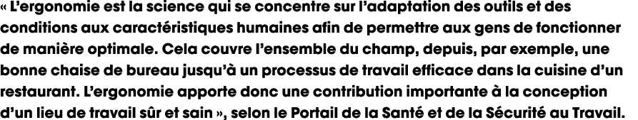 « L’ergonomie est la science qui se concentre sur l’adaptation des outils et des conditions aux caract ristiques huma...
