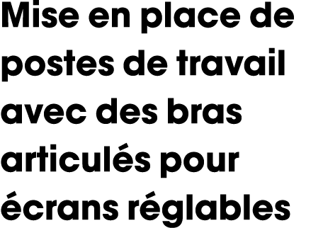 Mise en place de postes de travail avec des bras articul s pour crans r glables 