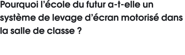Pourquoi l école du futur a-t-elle un système de levage d écran motorisé dans la salle de classe   