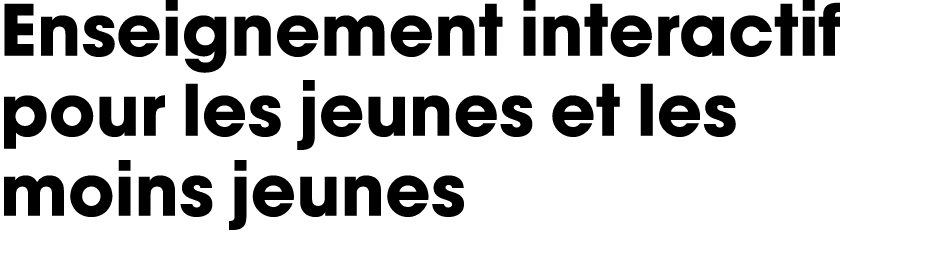 Enseignement interactif pour les jeunes et les moins jeunes 