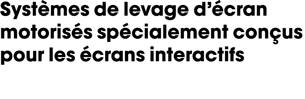 Systèmes de levage d écran motorisés spécialement conçus pour les écrans interactifs