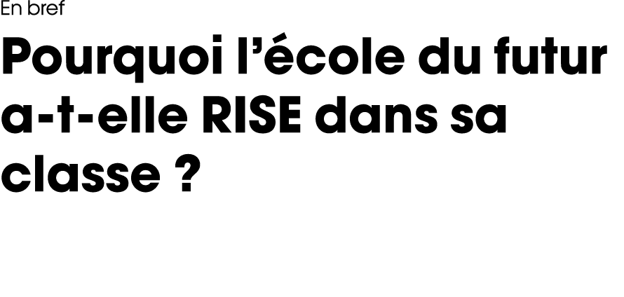 En bref Pourquoi l école du futur a-t-elle RISE dans sa classe   