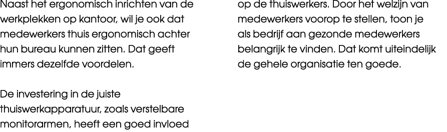 Naast het ergonomisch inrichten van de werkplekken op kantoor, wil je ook dat medewerkers thuis ergonomisch achter hu...