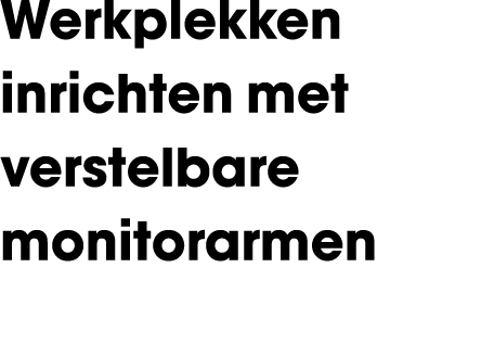 Werkplekken inrichten met verstelbare monitorarmen