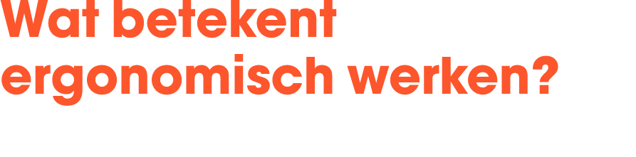 Wat betekent ergonomisch werken?