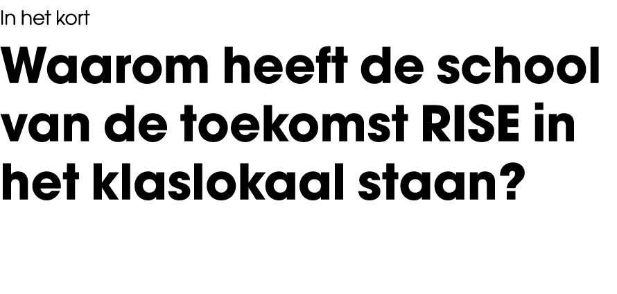 In het kort Waarom heeft de school van de toekomst RISE in het klaslokaal staan 