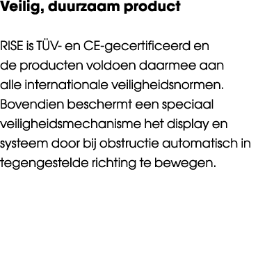 Veilig, duurzaam product RISE is TÜV- en CE-gecertificeerd en de producten voldoen daarmee aan alle internationale ve   