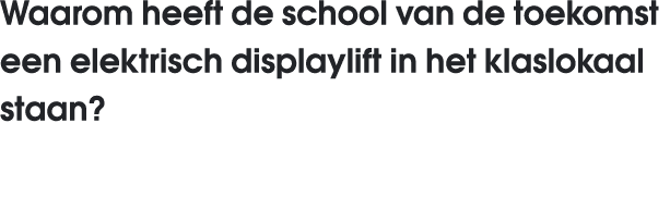 Waarom heeft de school van de toekomst een elektrisch displaylift in het klaslokaal staan  